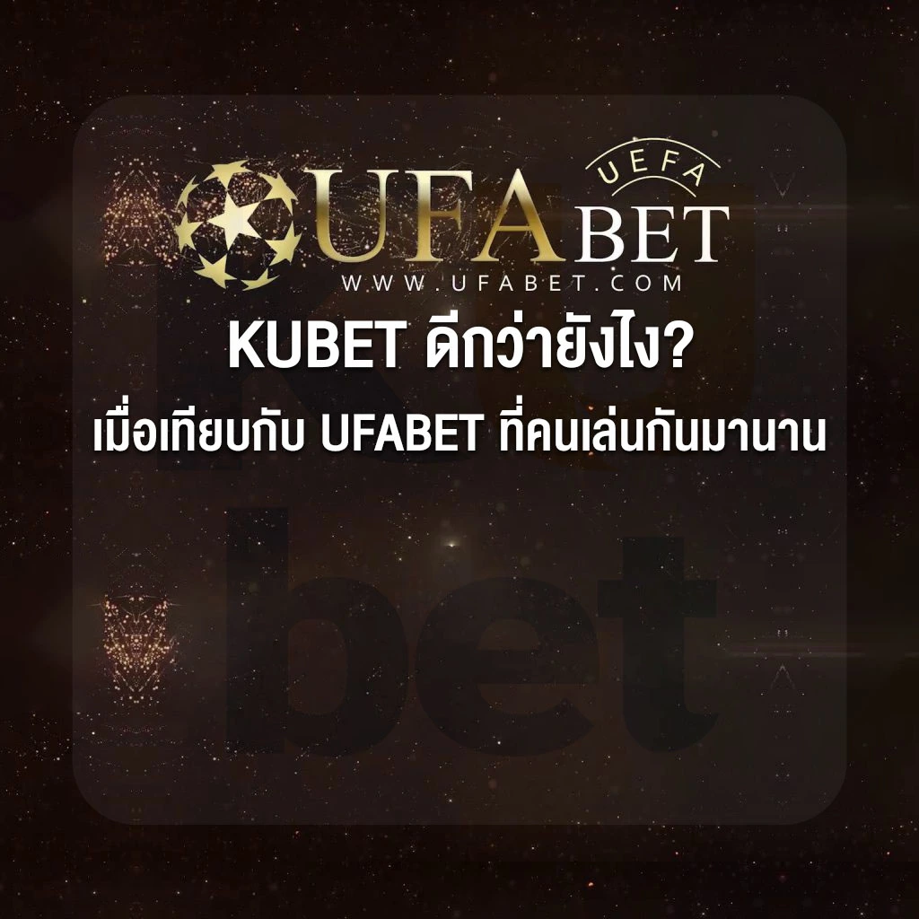 KUBET ดีกว่ายังไง เมื่อเทียบกับ UFABET ที่คนเล่นกันมานาน