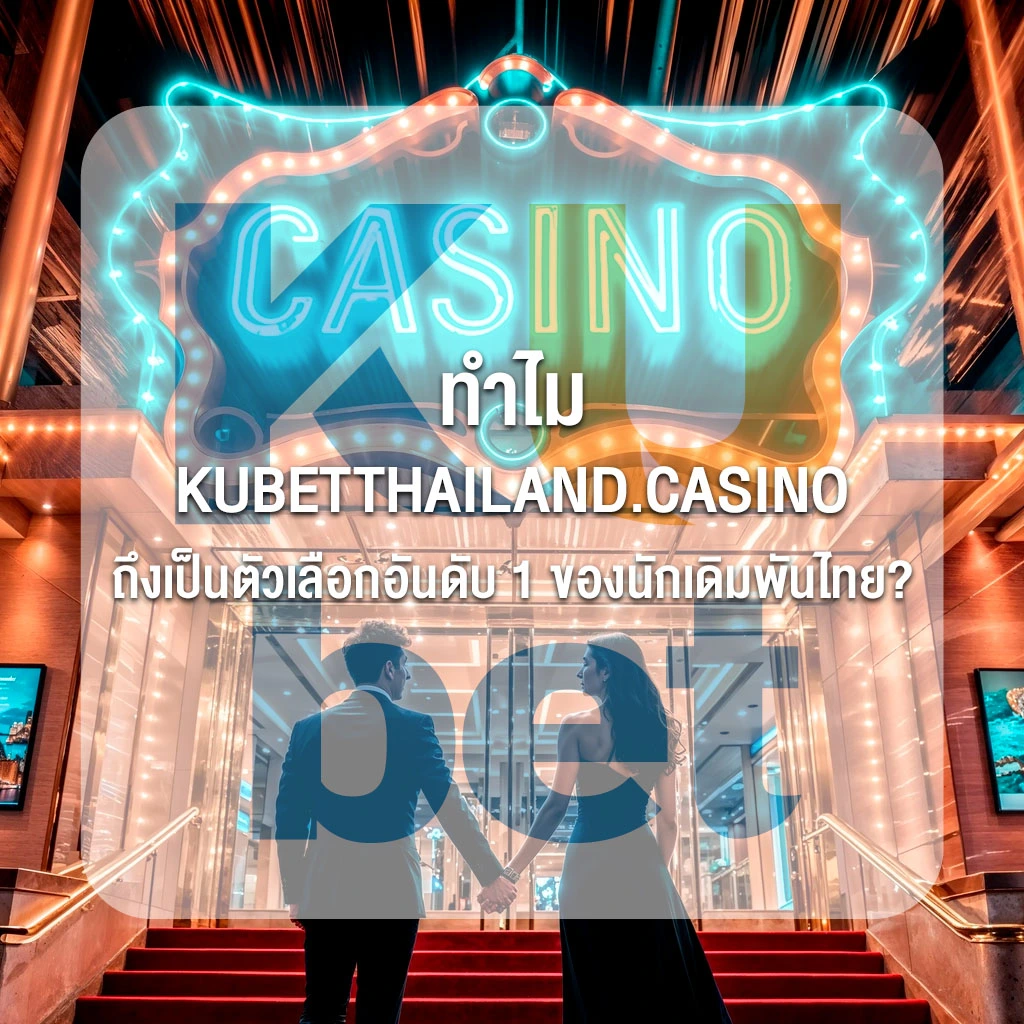 ทำไม KUBETTHAILAND.CASINO ถึงเป็นตัวเลือกอันดับ 1 ของนักเดิมพันไทย