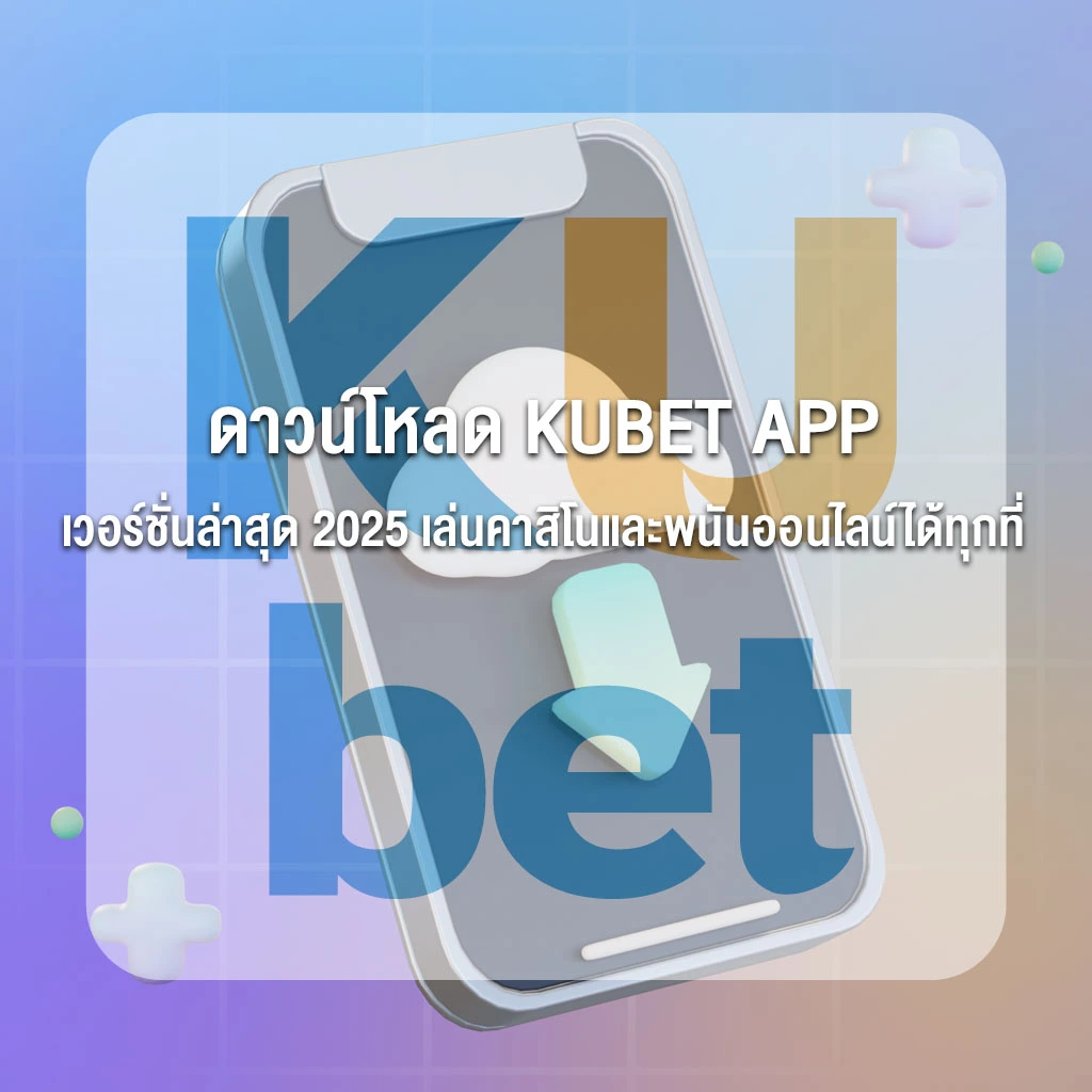 ดาวน์โหลด KUBET APP เวอร์ชั่นล่าสุด 2025 เล่นคาสิโนและพนันออนไลน์ได้ทุกที่
