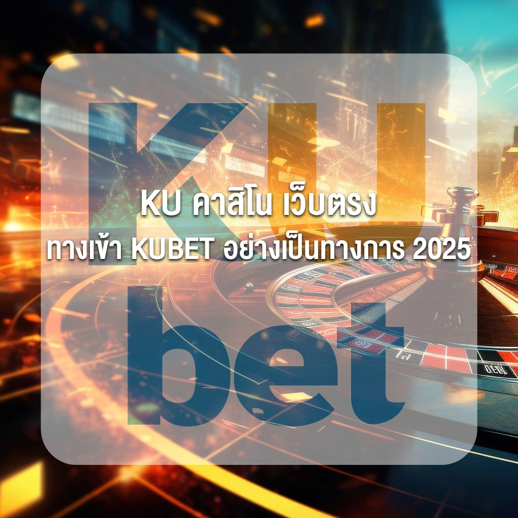KU คาสิโน เว็บตรง ทางเข้า KUBET อย่างเป็นทางการ 2025