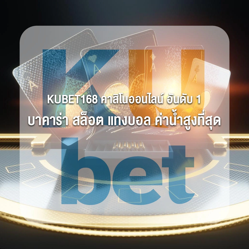 KUBET168 คาสิโนออนไลน์ อันดับ 1 บาคาร่า สล็อต แทงบอล ค่าน้ำสูงที่สุด