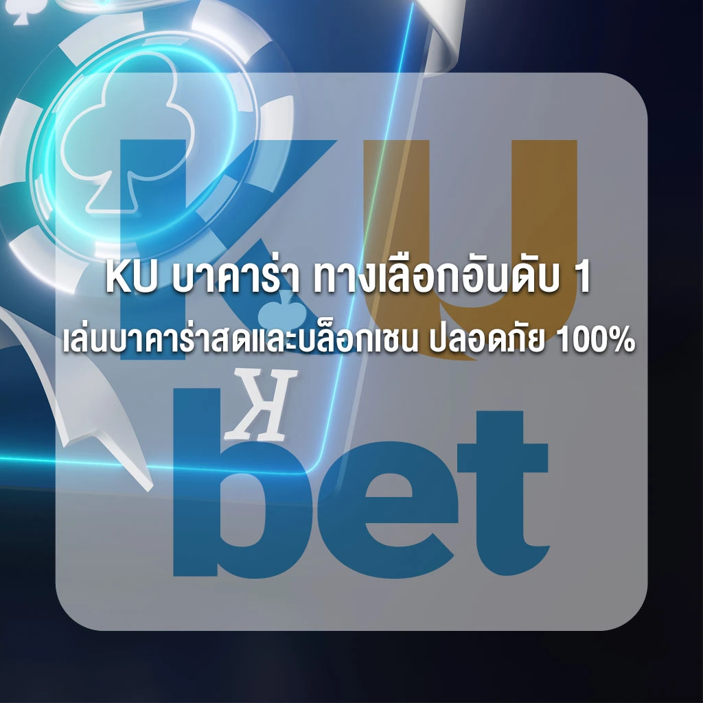 KU บาคาร่า ทางเลือกอันดับ 1 เล่นบาคาร่าสดและบล็อกเชน ปลอดภัย 100%