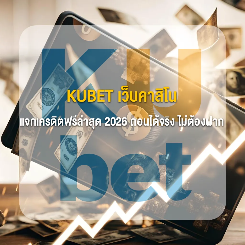 KUBET เว็บคาสิโนแจกเครดิตฟรีล่าสุด 2026 ถอนได้จริง ไม่ต้องฝาก