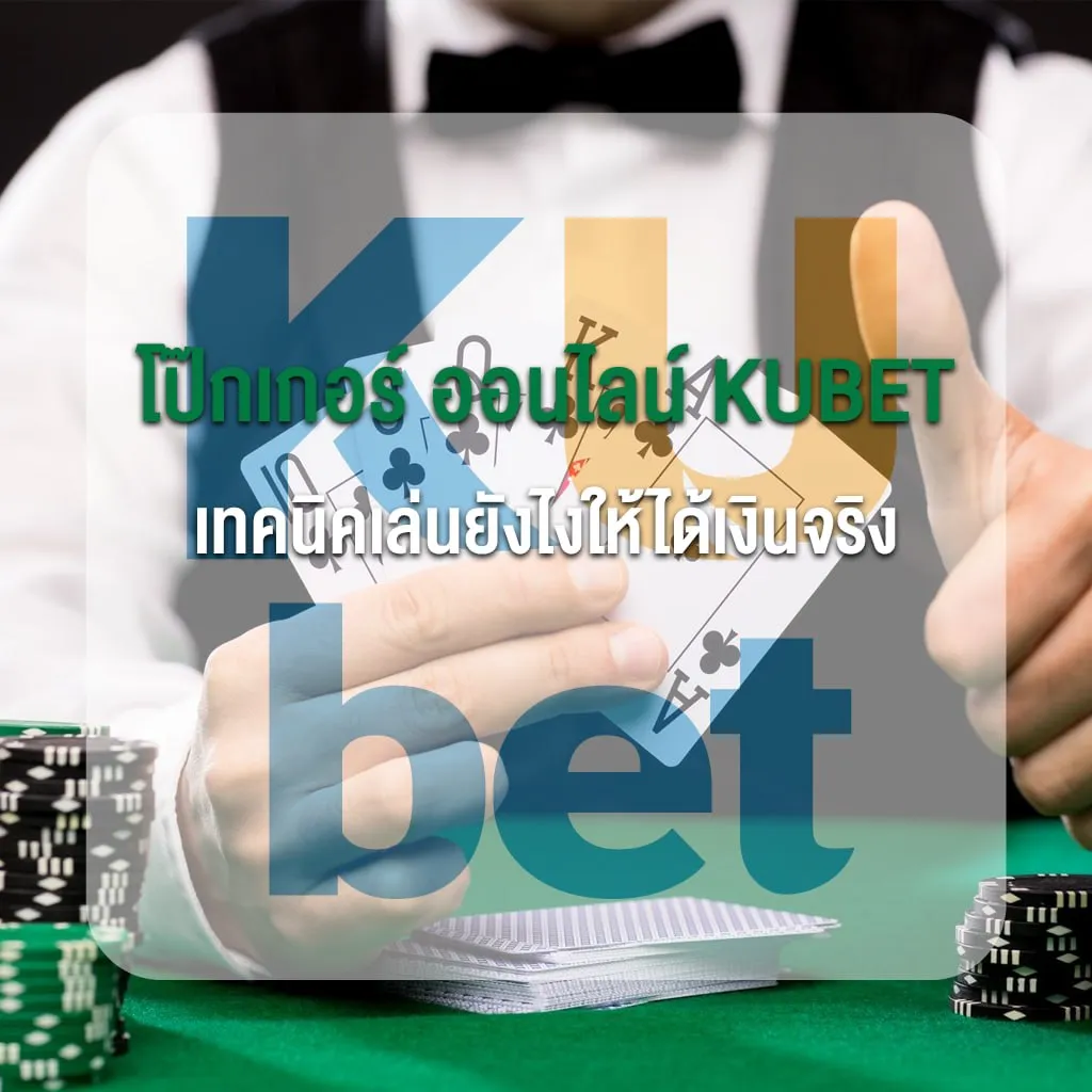 โป๊กเกอร์ ออนไลน์ KUBET เทคนิคเล่นยังไงให้ได้เงินจริง
