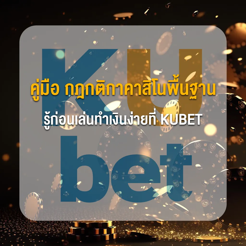 คู่มือ กฎกติกาคาสิโนพื้นฐาน รู้ก่อนเล่นทำเงินง่ายที่ KUBET