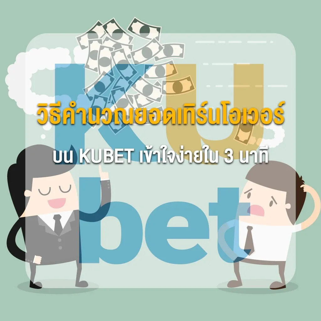 วิธีคำนวณยอดเทิร์นโอเวอร์ บน KUBET เข้าใจง่ายใน 3 นาที